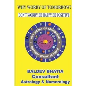 USED-Why Worry Of Tomorrow: Don't Worry Be Happy Be Positive by Bhatia, Baldev (Paperback)