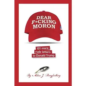 USED-Dear F*cking Moron: 101 More Rude Letters to Donald Trump (101 Rude Letters to Donald Trump) by Aldous J. Pennyfarthing (Paperback)