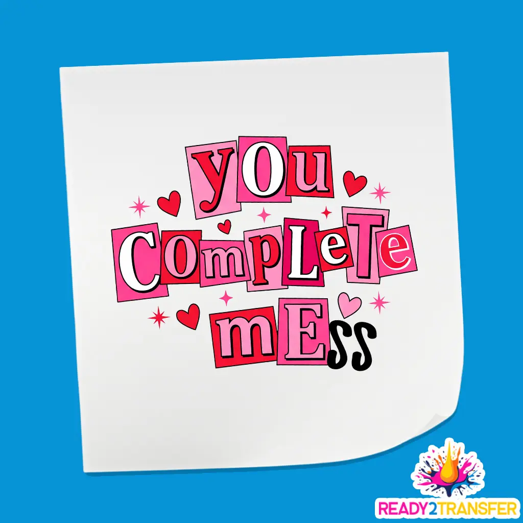 You Complete MeSS - Valentine Theme Design DTF Heat Transfer
