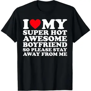 Cotton I Love My Super Hot Awesome Boyfriend So Please Stay Away T-Shirt