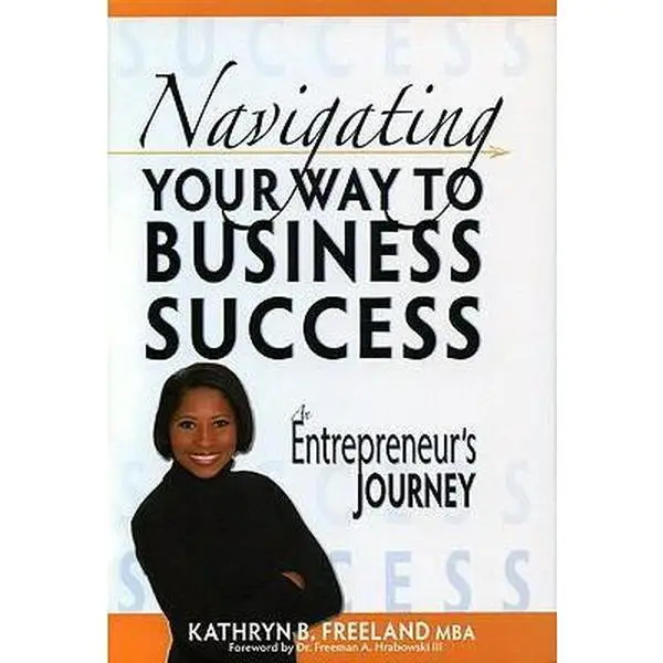 USED-Navigating Your Way to Business Success: An Entrepreneur's Journey by Freeland, Kathryn B. (Hardcover)