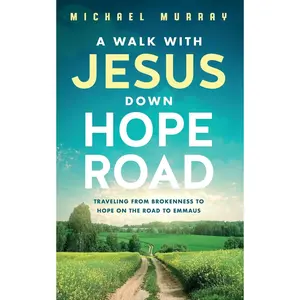 A Walk With Jesus Down Hope Road: Traveling From Brokenness to Hope on the Road to Emmaus (Nobody Left Out)