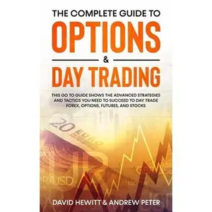 USED-The Complete Guide to Options & Day Trading: This Go To Guide Shows The Advanced Strategies And Tactics You Need To Succeed To Day Trade Forex, Option by Hewitt, David (Paperback)