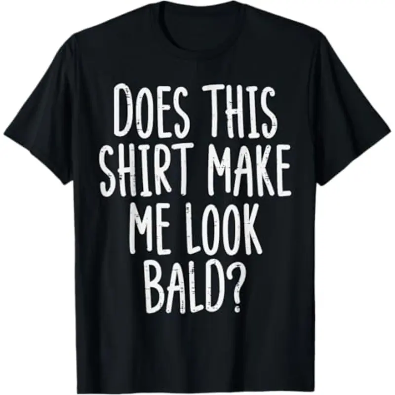 Summer t Shirts Does This Shirt Make Me Look Bald Funny Joke Dad Grandpa Men T-Shirt