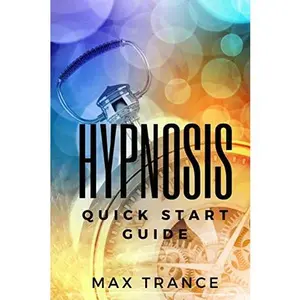 Hypnosis Quick Start Guide: How to Hypnotize Someone in 23 Quick and Easy Steps - Hypnotism Guide for Beginners - Getting Started