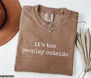 Comfort Colors It's Too Peopley Outside Shirt, Funny Sarcastic Tee, Soft Cotton Crewneck Shirt for Men and Women, Gift for Him or Her, Unisex Stylish - LORA ATCHER