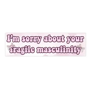 I'm Sorry About Your Fragile Masculinity | Bumper Sticker AND Magnet | Funny Meme Sticker | 8.7'' X 2.7'' | Waterproof Premium Quality