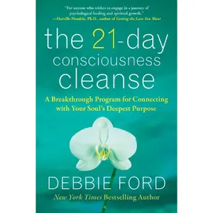 The 21-Day Consciousness Cleanse: A Breakthrough Program for Connecting with Your Soul's Deepest Purpose by Debbie Ford [Paperback Book]