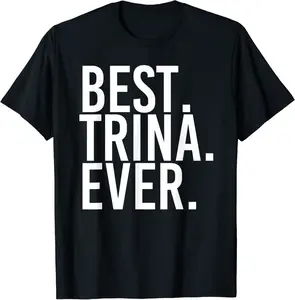 BEST. TRINA. EVER. Gift Name Funny Personalized Women T-Shirt - Dilpreetka Shop 34B08MND8FMQ