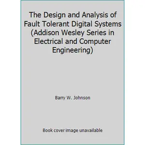 USED-The Design and Analysis of Fault Tolerant Digital Systems (Addison Wesley Series in Electrical and Computer Engineering) by Barry W. Johnson (Hardcover)