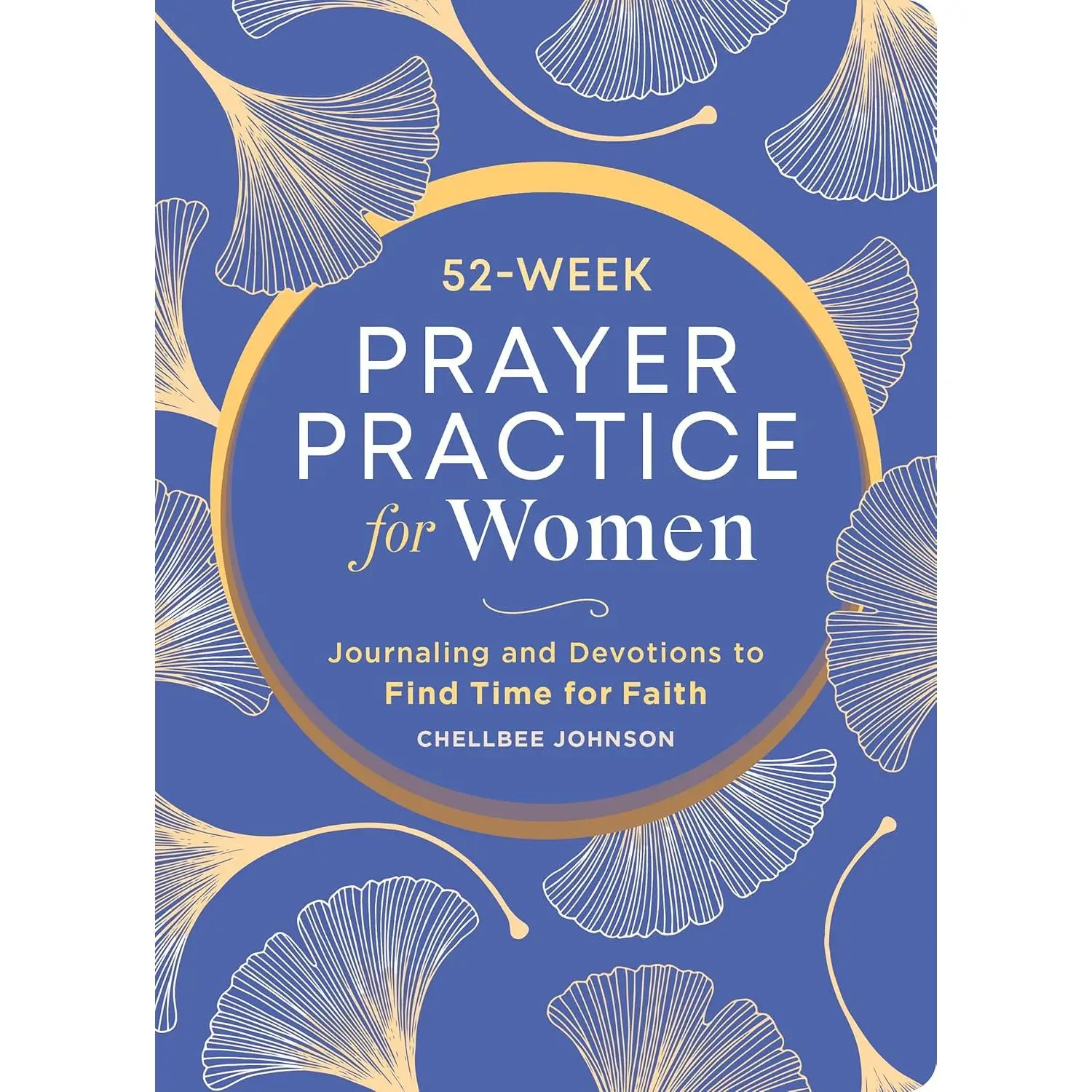 52-Week Prayer Practice for Women: Journaling and Devotions to Find Time for Faith