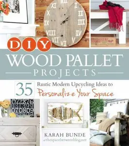 USED-DIY Wood Pallet Projects: 35 Rustic Modern Upcycling Ideas to Personalize Your Space by Bunde, Karah (Paperback)