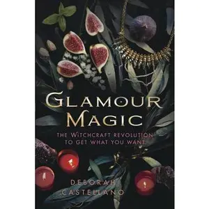 Glamour Magic: The Witchcraft Revolution to Get What You Want -- Deborah Castellano - Paperback