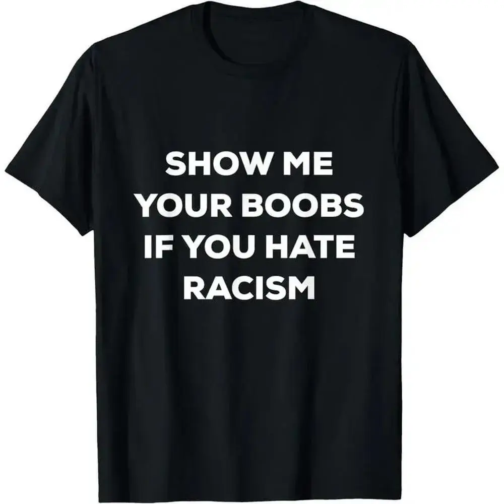 Funny Protest Graphic T-Shirt "SHOW ME YOUR BOOBS IF YOU HATE RACISM", Statement Tee