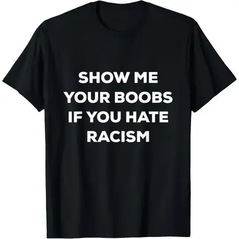 Funny Protest Graphic T-Shirt "SHOW ME YOUR BOOBS IF YOU HATE RACISM", Statement Tee