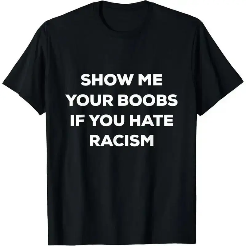 Funny Protest Graphic T-Shirt "SHOW ME YOUR BOOBS IF YOU HATE RACISM", Statement Tee
