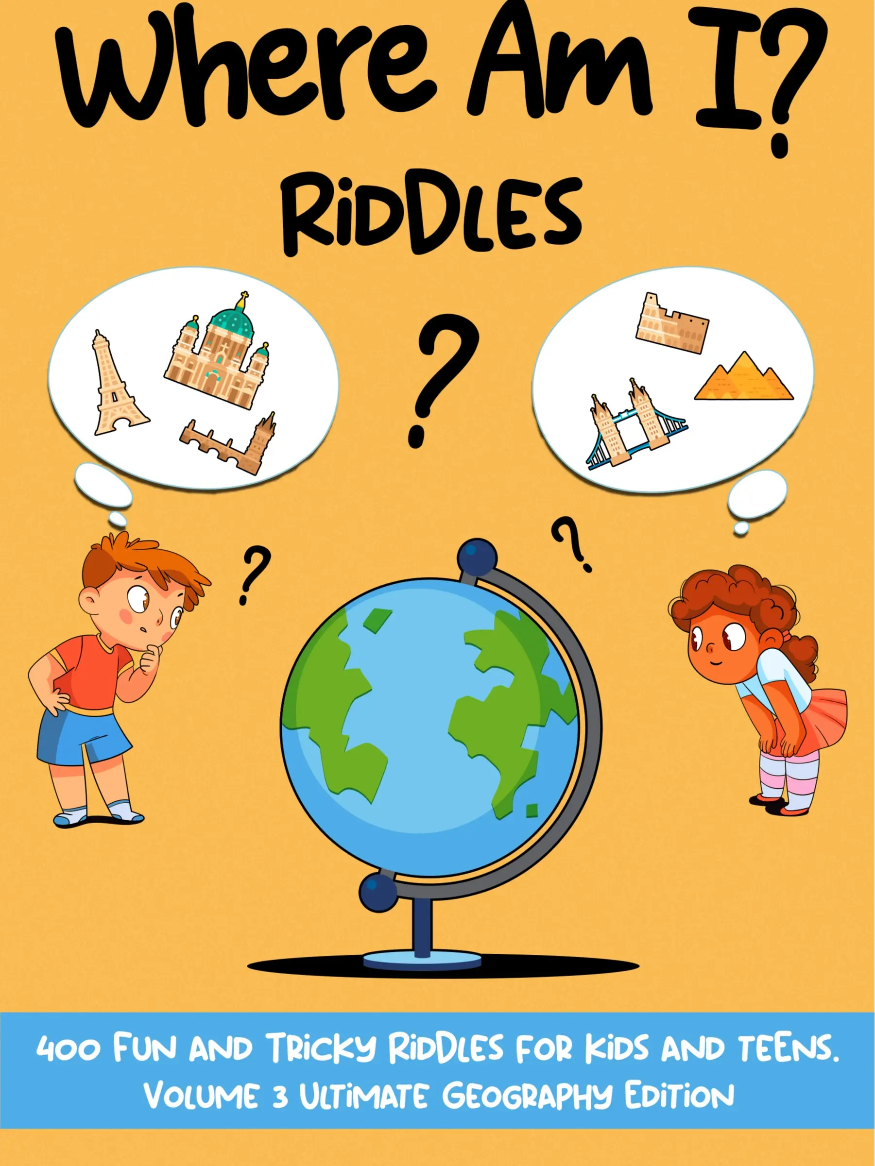 Where Am I Riddles? 400 Fun and Tricky Riddles Volume Three: Ultimate Georgraphy Edition