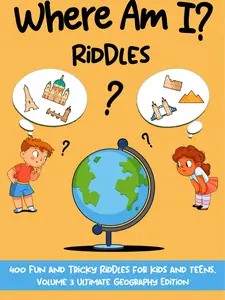 Where Am I Riddles? 400 Fun and Tricky Riddles Volume Three: Ultimate Georgraphy Edition