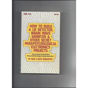 USED-How to Build a Lie Detector, Brain Wave Monitor and Other Secret Parapsychological Electronics Projects by Mike Wolverton (Paperback)