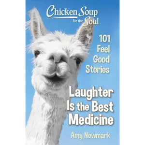 Chicken Soup for the Soul: Laughter Is the Best Medicine: 101 Feel Good Stories -- Amy Newmark - Paperback