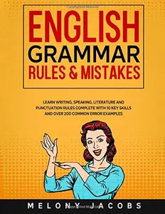 English Grammar Rules & Mistakes: Learn All of the Essentials: Writing, Speaking, Literature and Punctuation Rules Complete with 10 Key Skills and Over 200 Common Error Examples (English Grammar Help)