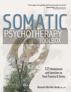 Somatic Psychotherapy Toolbox: 125 Worksheets and Exercises to Treat Trauma & Stress -- Manuela Mischke-Reeds - Paperback
