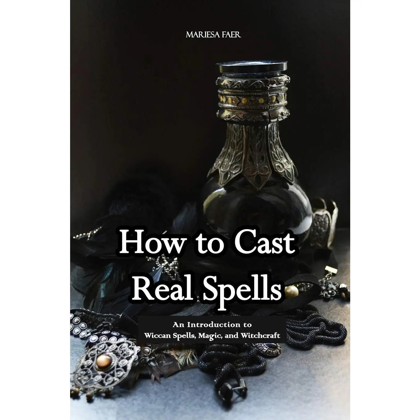 How to Cast Real Spells: An Introduction to Wiccan Spells, Magic, and Witchcraft