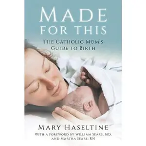 Made for This: The Catholic Mom's Guide to Birth -- Mary Haseltine, Paperback