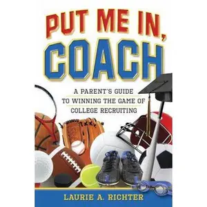 USED-Put Me In, Coach: A Parent's Guide to Winning the Game of College Recruiting by Richter, Laurie A. (Paperback)
