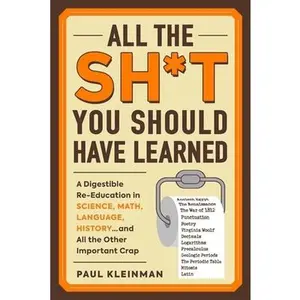 USED-All the Sh*t You Should Have Learned: A Digestible Re-Education in Science, Math, Language, History...and All the Other Important Crap by Kleinman, Paul (Paperback)