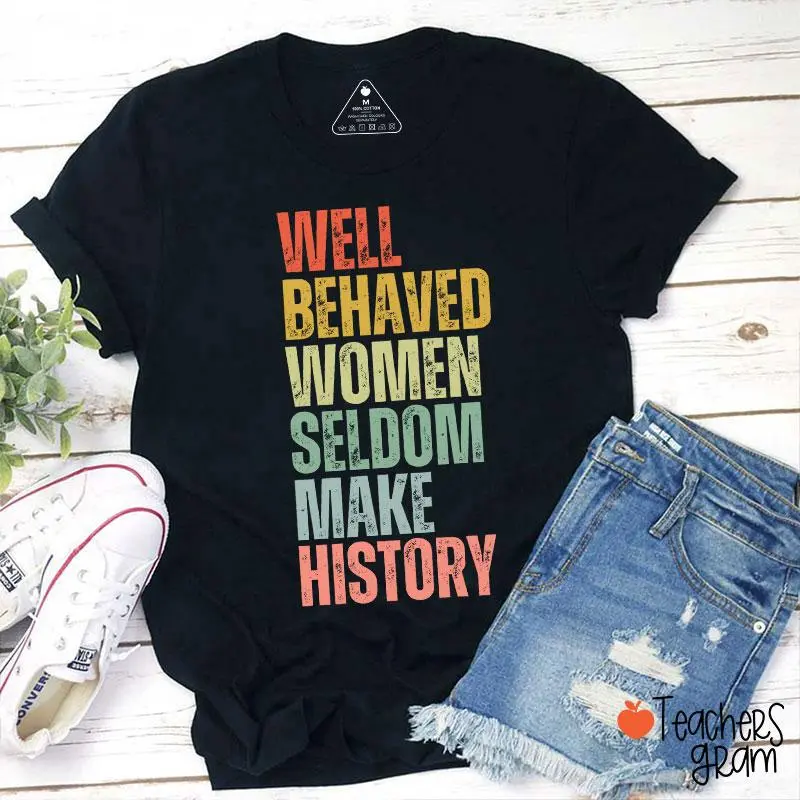 Well Behaved Women Seldom Make History Teacher T-Shirt
