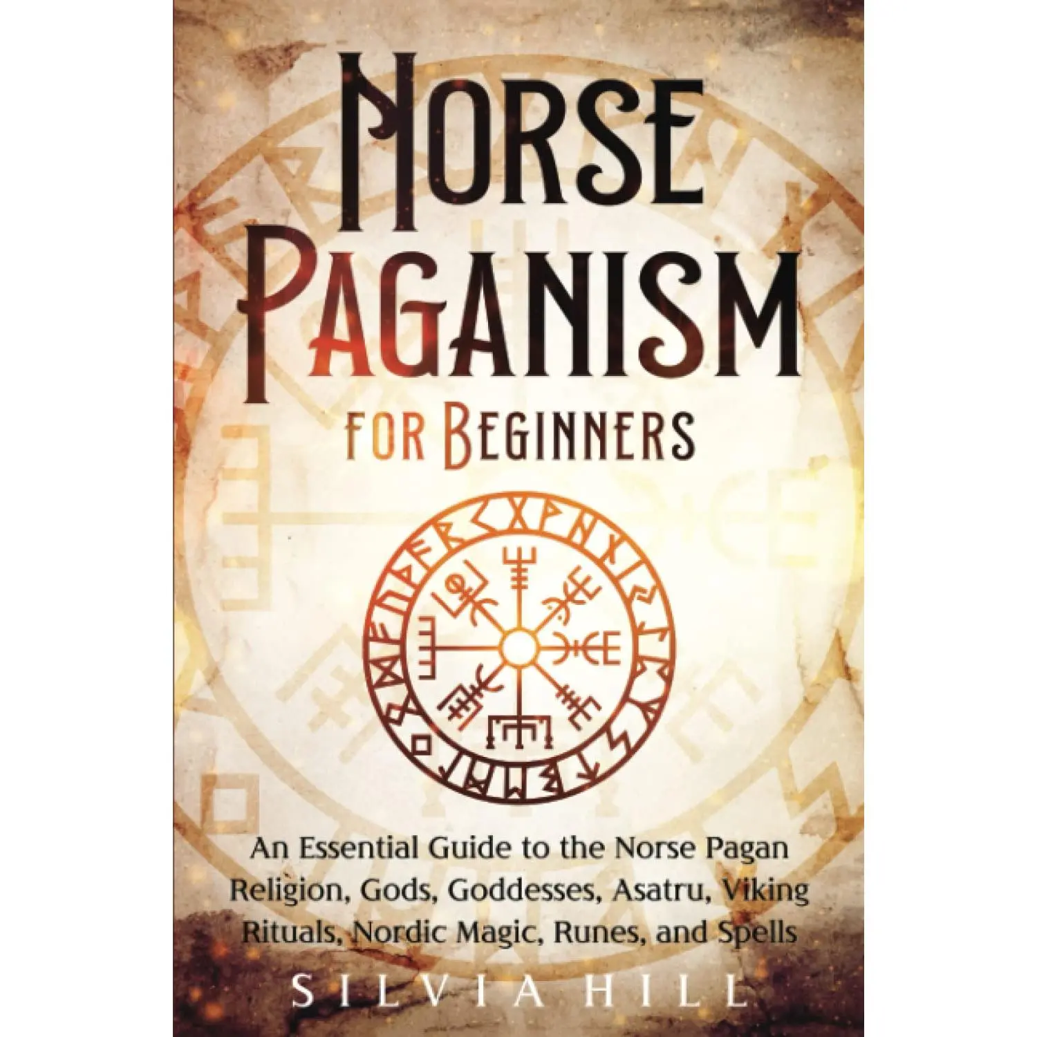 Norse Paganism for Beginners: An Essential Guide to the Norse Pagan Religion, Gods, Goddesses, Asatru, Viking Rituals, Nordic Magic, Runes