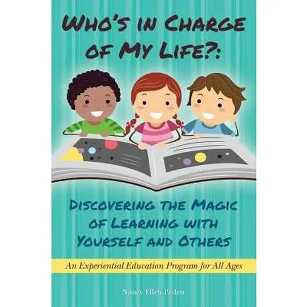 USED-Who's in Charge of My Life? Discovering the Magic of Learning with Yourself and Others: An Experiential Education Program for All Ages by Peden, Nancy Ellen (Paperback)