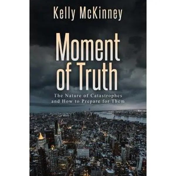USED-Moment of Truth: The Nature of Catastrophes and How to Prepare for Them by McKinney, Kelly (Paperback)