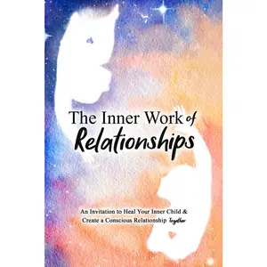 The Inner Work of Relationships: An Invitation to Heal Your Inner Child and Create a Conscious Relationship Together -- Ashley Cottrell - Paperback