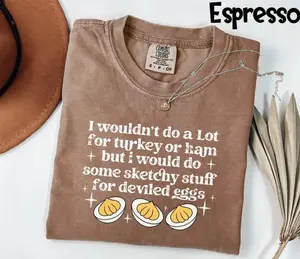 Comfort Colors I Wouldn't Do A Lot For Turkey Or Ham But I Would Do Sketchy T-Shirt Thanksgiving Humor Joke Shirt Deviled Egg Shirt, Full Sizes, Full Colors