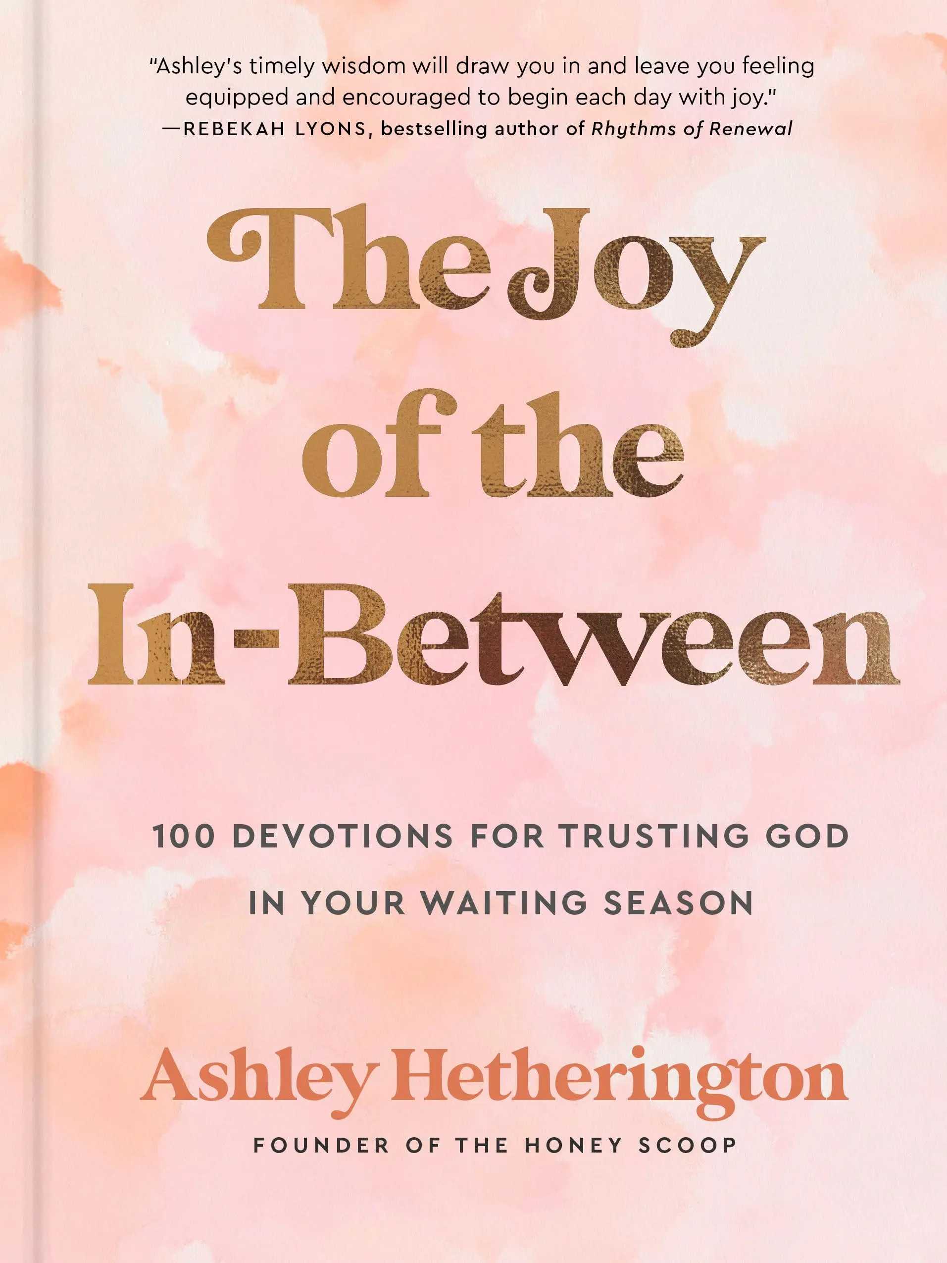 The Joy of the In-Between: 100 Devotions for Trusting God in Your Waiting Season: A Devotional -- Ashley Hetherington - Hardcover