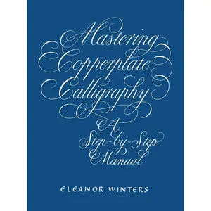 Mastering Copperplate Calligraphy: A Step-by-Step Manual (Lettering, Calligraphy, Typography)