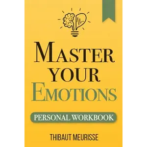 Master Your Emotions: A Practical Guide to Overcome Negativity and Better Manage Your Feelings (Personal Workbook) bookwisdom