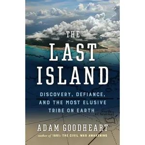 USED-The Last Island: Discovery, Defiance, and the Most Elusive Tribe on Earth by Goodheart, Adam (Hardcover)