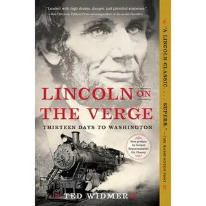 Lincoln on the Verge: Thirteen Days to Washington -- Ted Widmer - Paperback