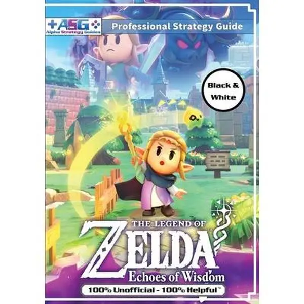 The Legend of Zelda Echoes of Wisdom Strategy Guide Book (Black and White Budget-Friendly Edition): 100% Unofficial - 100% Helpful Walkthrough -- Alpha Strategy Guides, Paperback