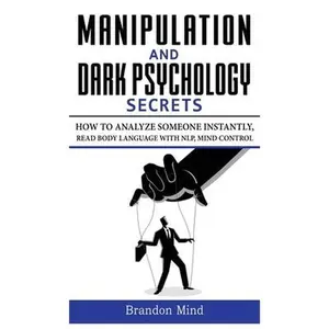 USED-Manipulation and Dark Psychology Secrets: How to Analyze Someone Instantly, Read Body Language with NLP, Mind Control, Brainwashing, Emotional Influen by Mind, Brandon (Hardcover)