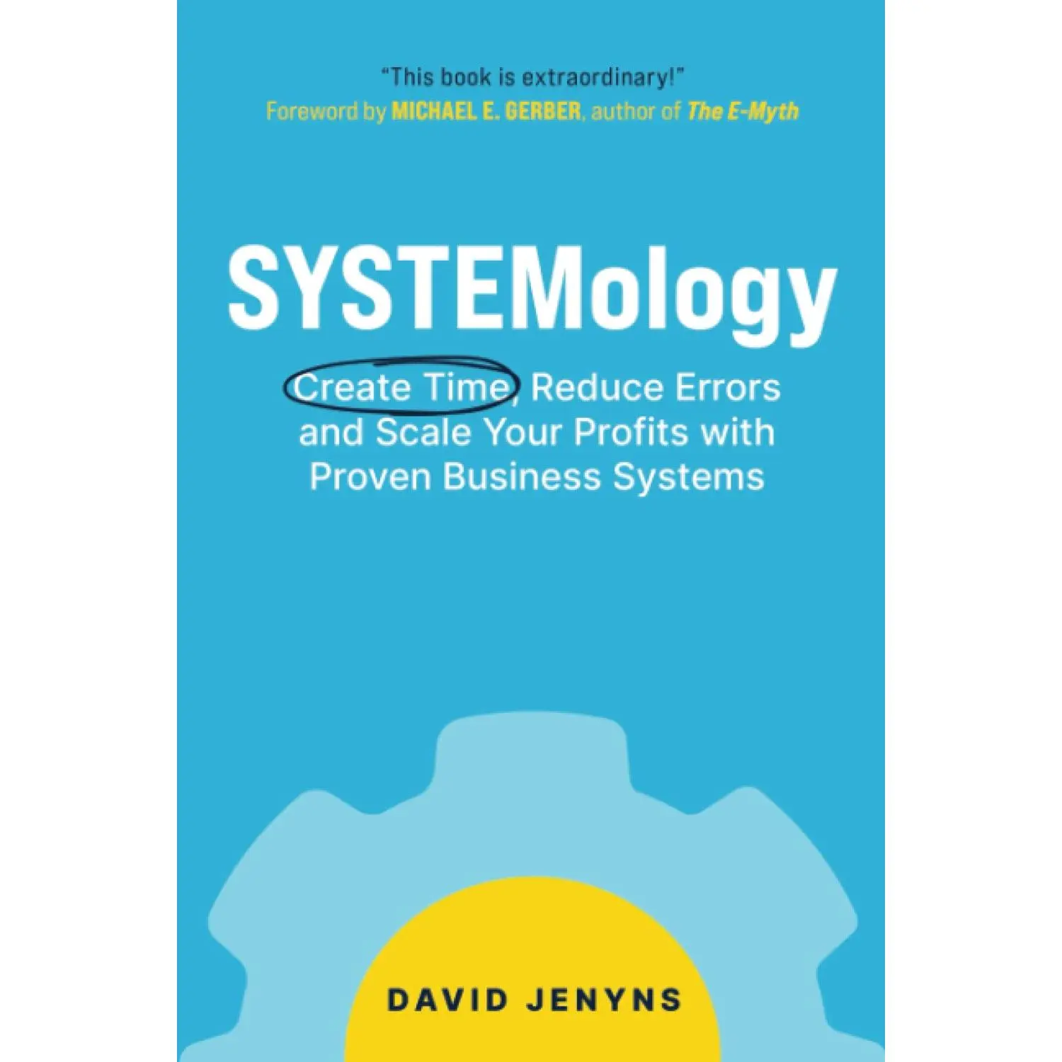 SYSTEMology: Create time, reduce errors and scale your profits with proven business systems