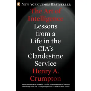 The Art of Intelligence: Lessons from a Life in the CIA's Clandestine Service