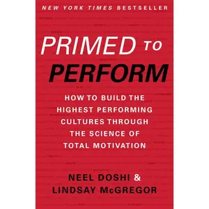 Primed to Perform: How to Build the Highest Performing Cultures Through the Science of Total Motivation by Neel Doshi||Lindsay McGregor [Hardback Book]