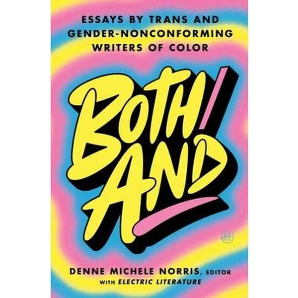 Both/And: Essays by Trans and Gender-Nonconforming Writers of Color -- Denne Michele Norris - Hardcover