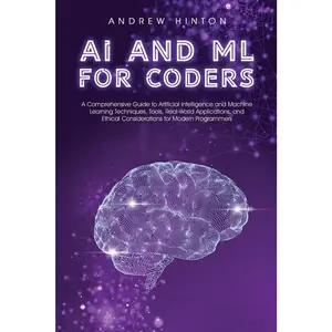 AI and ML for Coders: A Comprehensive Guide to Artificial Intelligence and Machine Learning Techniques, Tools, Real-World Applications, and Ethical ... for Modern Programmers (AI Fundamentals) - Paperback