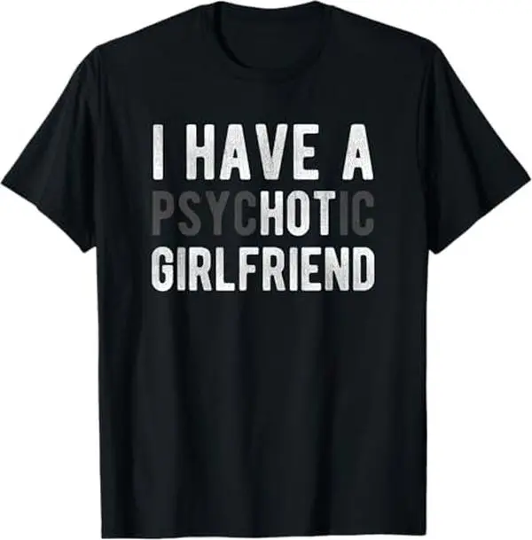 Summer t Shirts I Have A Psychotic Girlfriend - Funny Boyfriend Joke Shirt T-Shirt Golf Gift T-Shirt For Men and Women