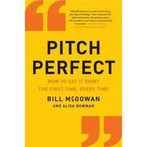 USED-Pitch Perfect: How to Say It Right the First Time, Every Time by McGowan, Bill (Hardcover)
